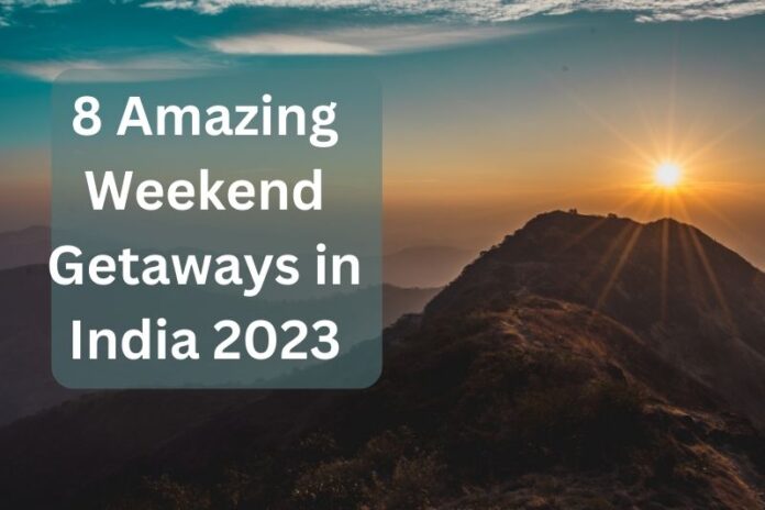 8 Amazing Weekend Getaways in India 2023